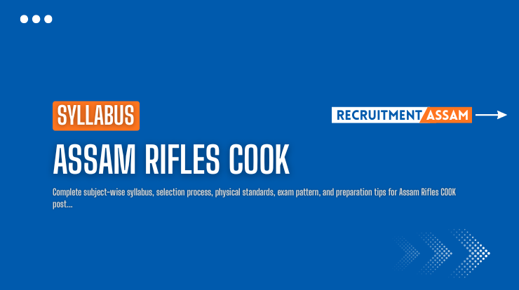 Assam Rifles Cook Syllabus 2026: Complete Written Test, Trade Test, PET/PST & Selection Process